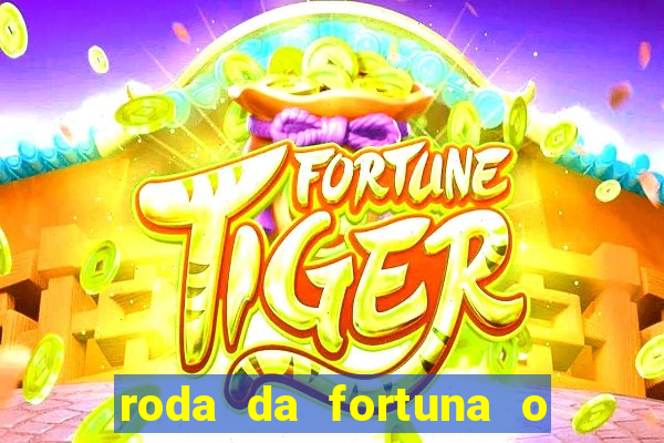 roda da fortuna o que ele sente por mim